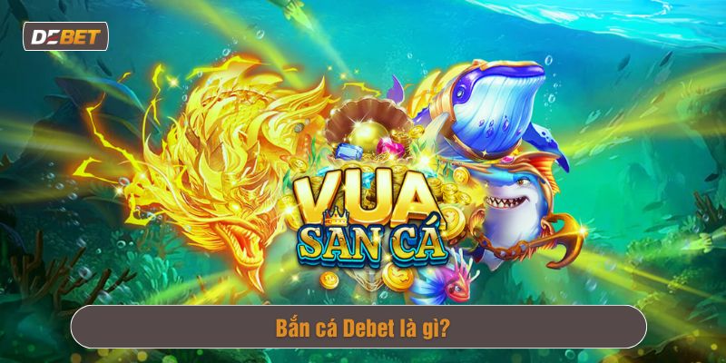 Bắn cá Debet nâng tầm trải nghiệm giải trí